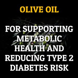 Olive Oil For Supporting Metabolic Health & Reducing Type 2 Diabetes Risk