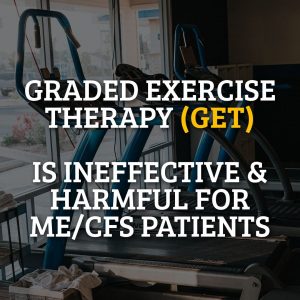 Graded Exercise Therapy Is Ineffective & Harmful For ME/CFS