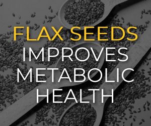 Flaxseed Improves Glycemic Control & Metabolic Health